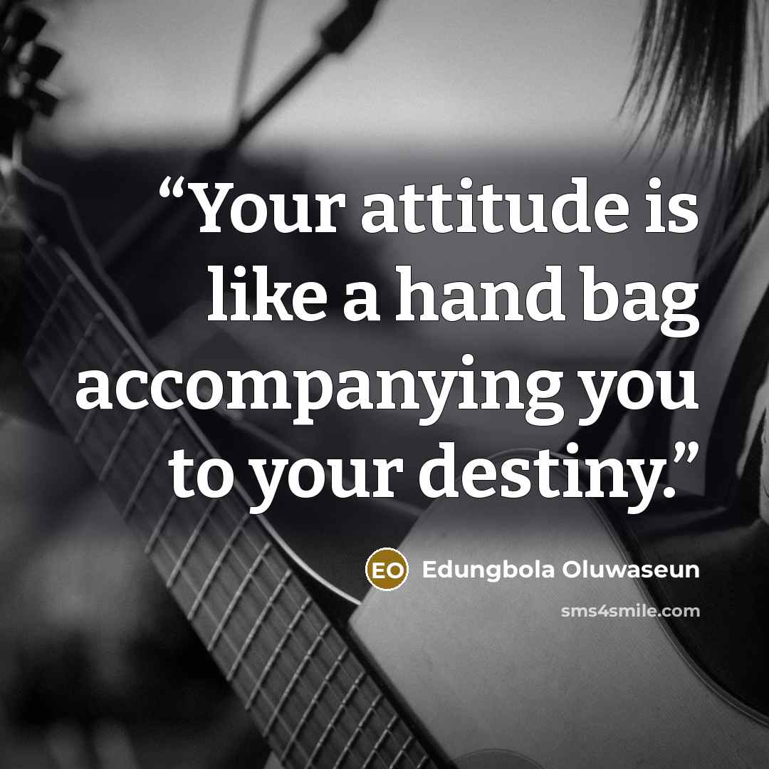 “Your attitude is like a hand bag accompanying you to your destiny.” quote by Edungbola Oluwaseun