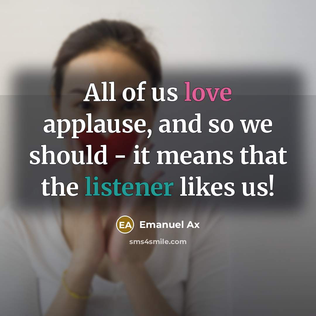 “All of us love applause, and so we should -…” quote by Emanuel Ax