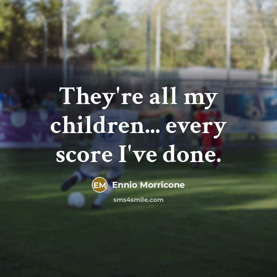 “They're all my children... every score I've done.…” quote by Ennio Morricone