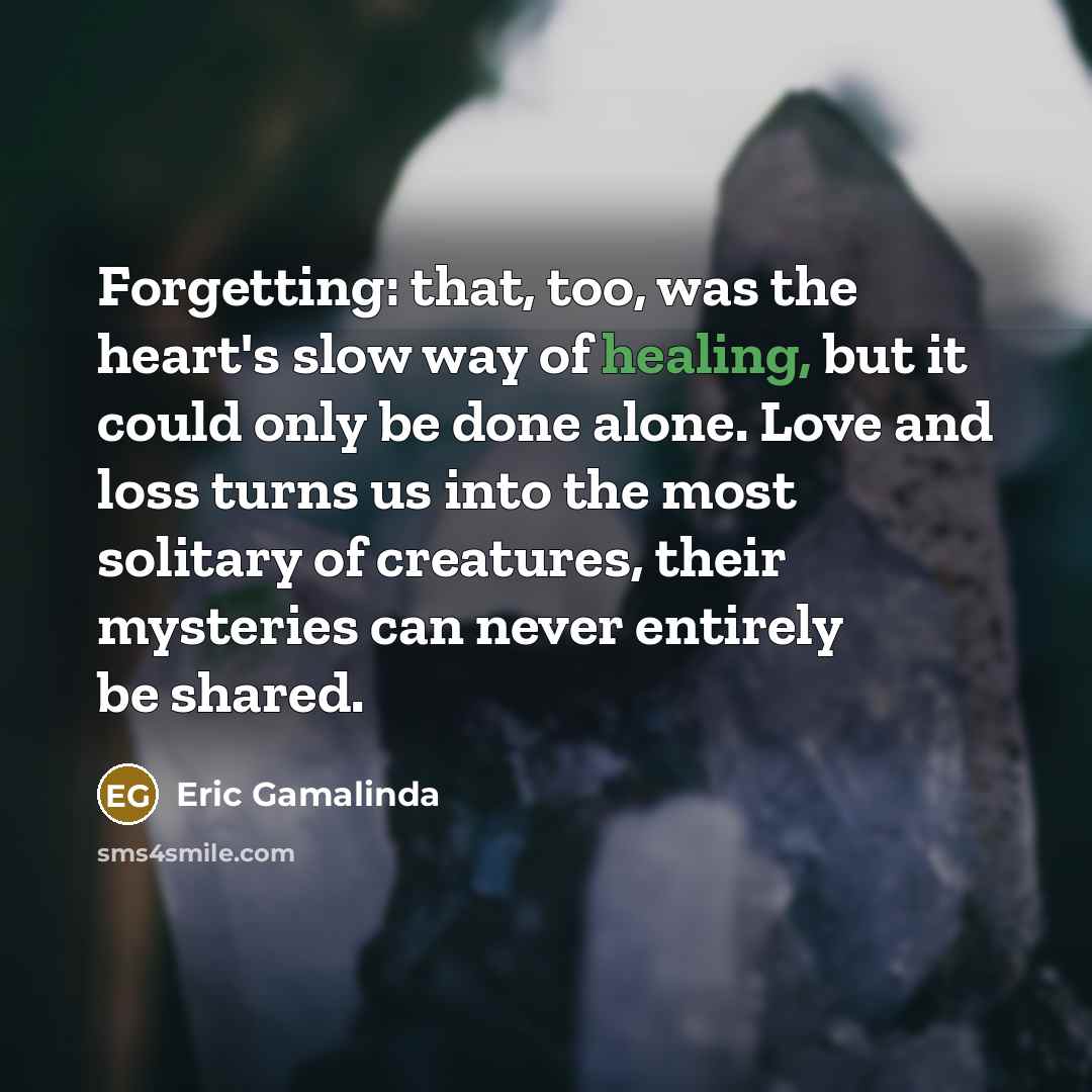 “Forgetting: that, too, was the heart's slow way of healing,…” quote by Eric Gamalinda