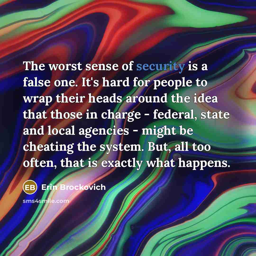“The worst sense of security is a false one. It's…” quote by Erin Brockovich