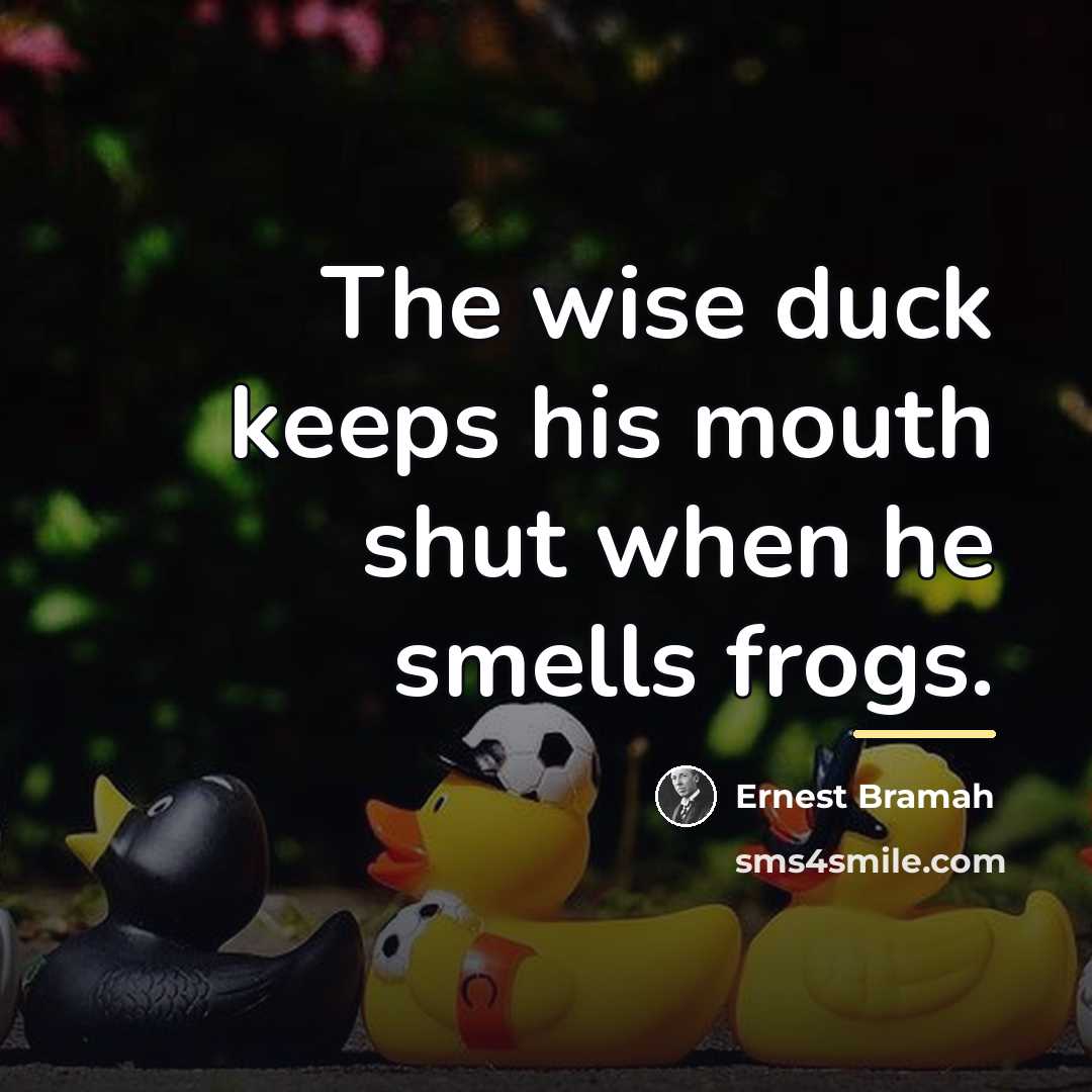 “The wise duck keeps his mouth shut when he smells…” quote by Ernest Bramah