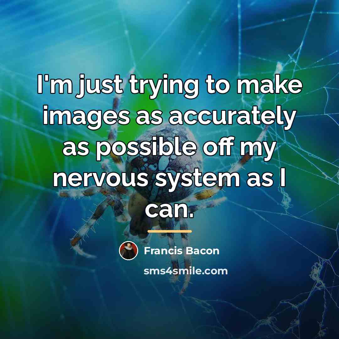 “I'm just trying to make images as accurately as possible…” quote by Francis Bacon