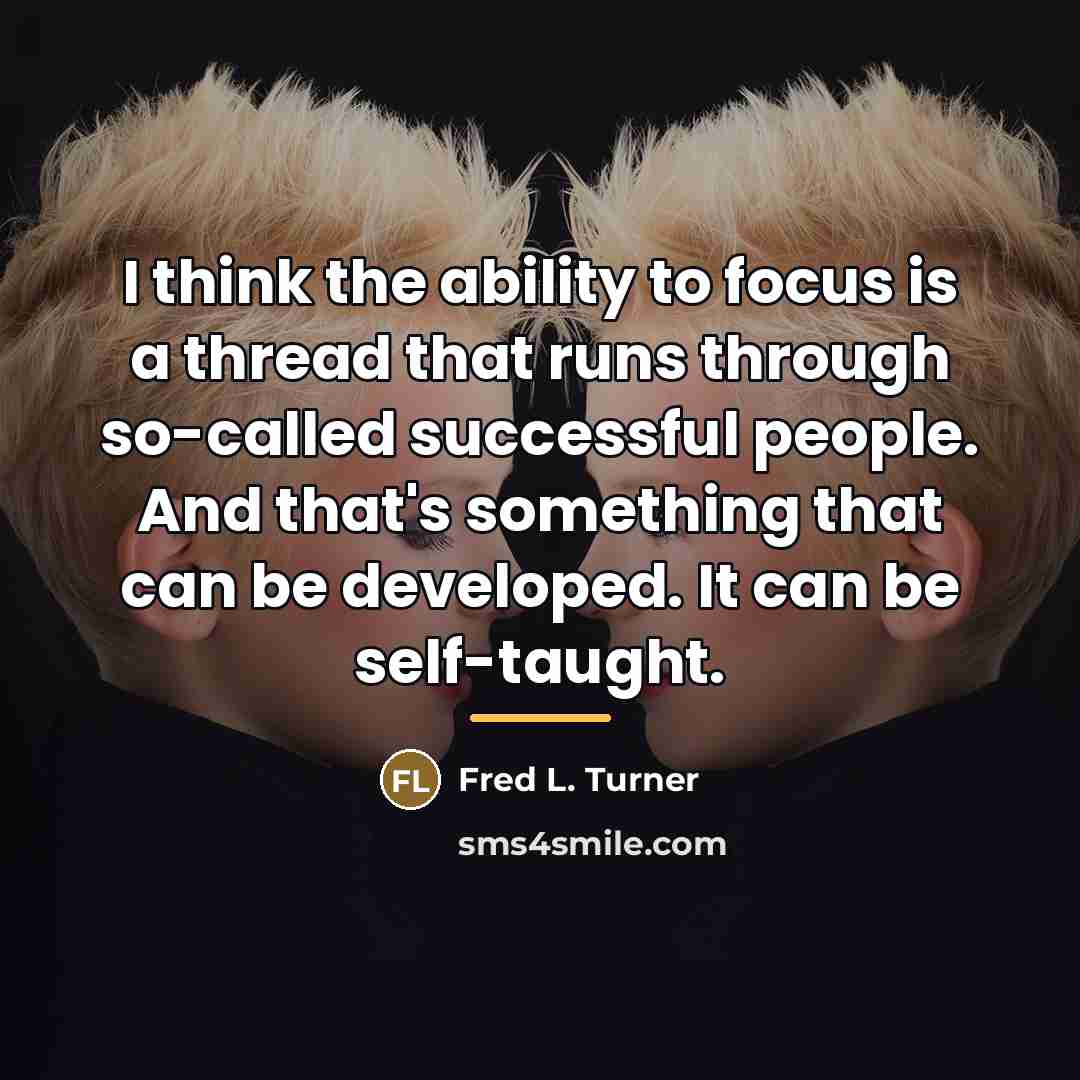 “I think the ability to focus is a thread that…” quote by Fred L. Turner