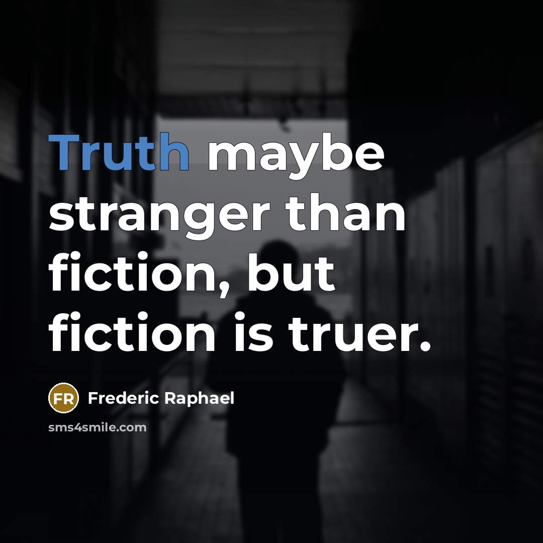 “Truth maybe stranger than fiction, but fiction is truer.…” quote by Frederic Raphael