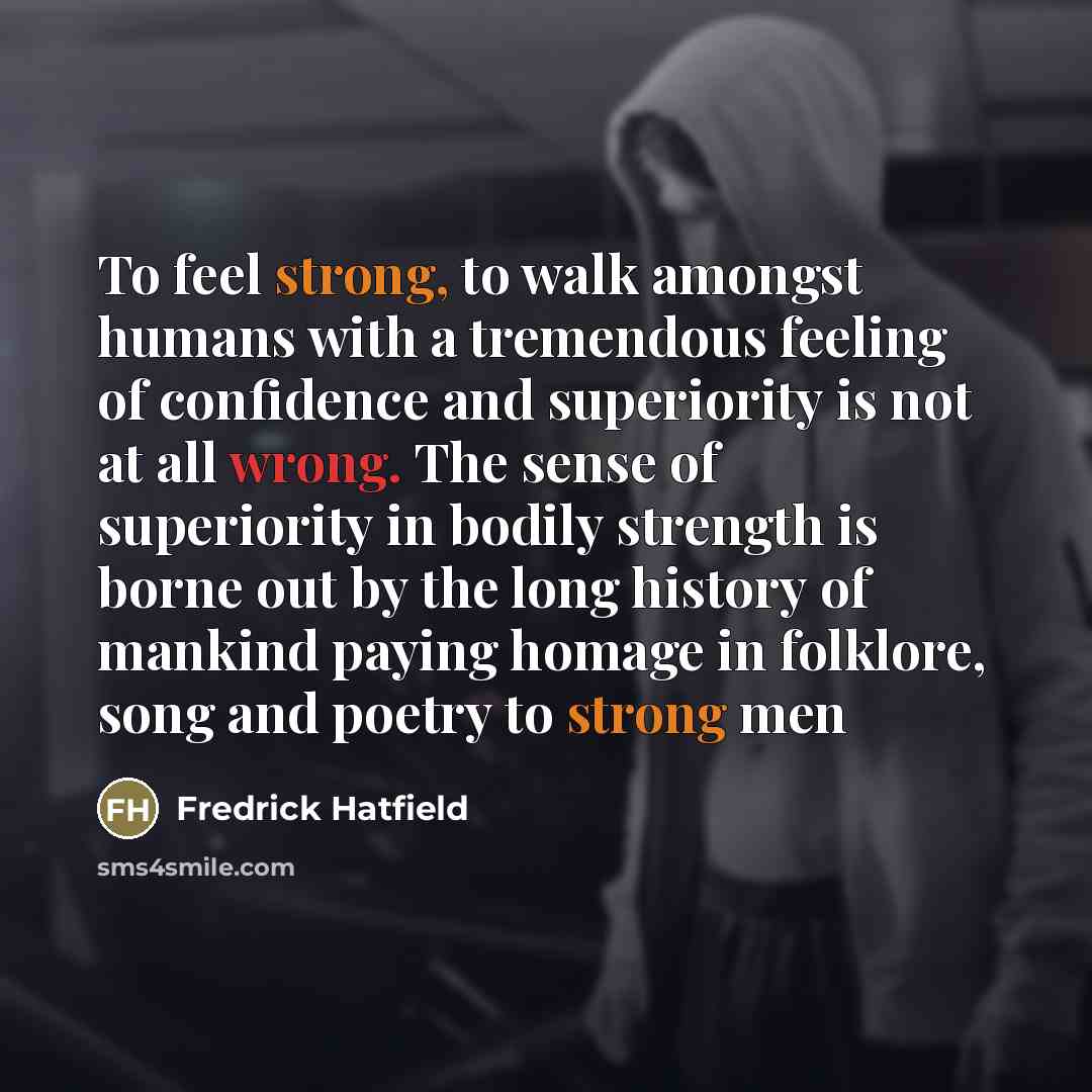 “To feel strong, to walk amongst humans with a tremendous…” quote by Fredrick Hatfield