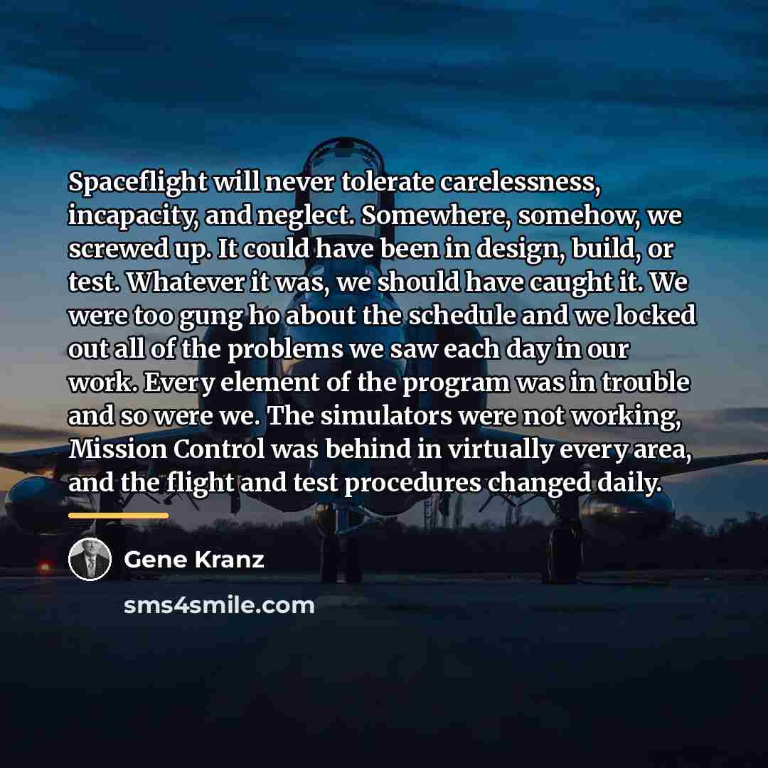 “Spaceflight will never tolerate carelessness, incapacity, and neglect. Somewhere, somehow,…” quote by Gene Kranz