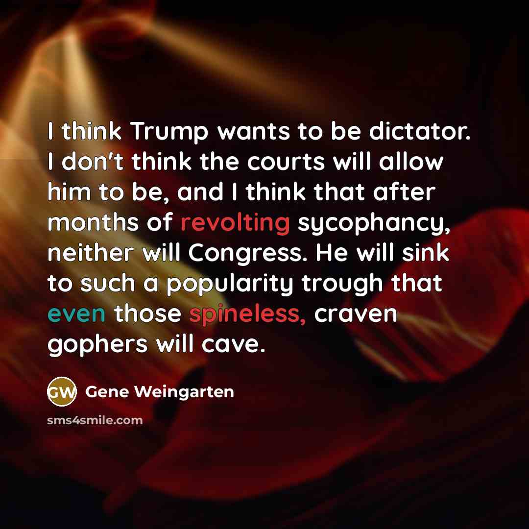 “I think Trump wants to be dictator. I don't think…” quote by Gene Weingarten