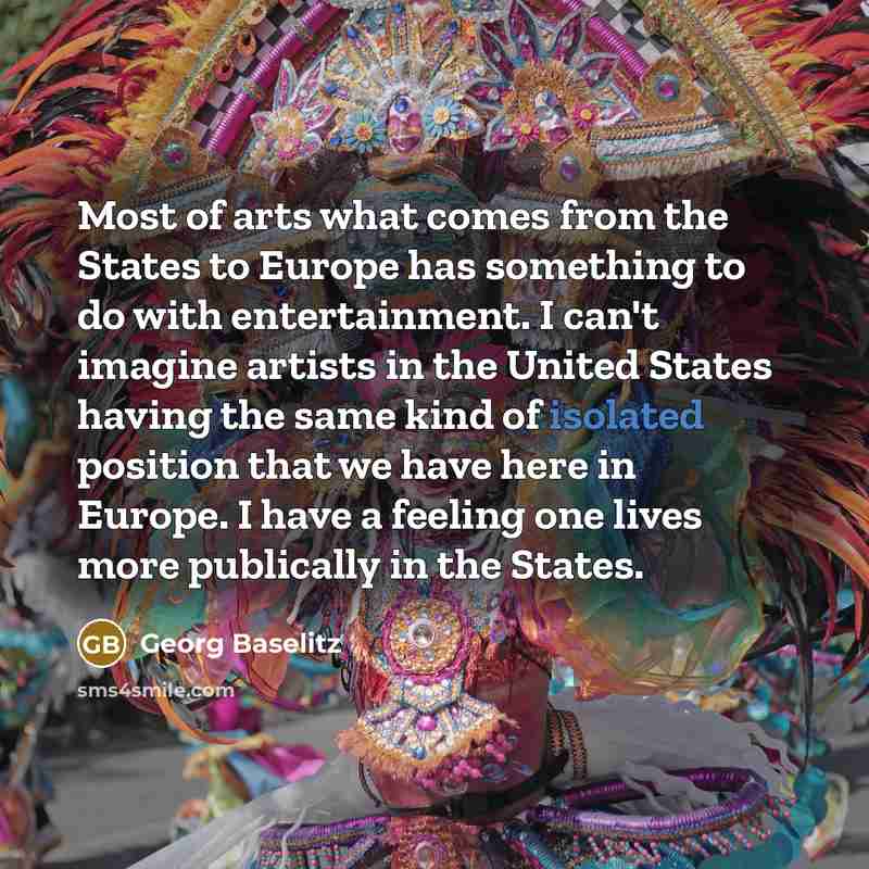 “Most of arts what comes from the States to Europe…” quote by Georg Baselitz