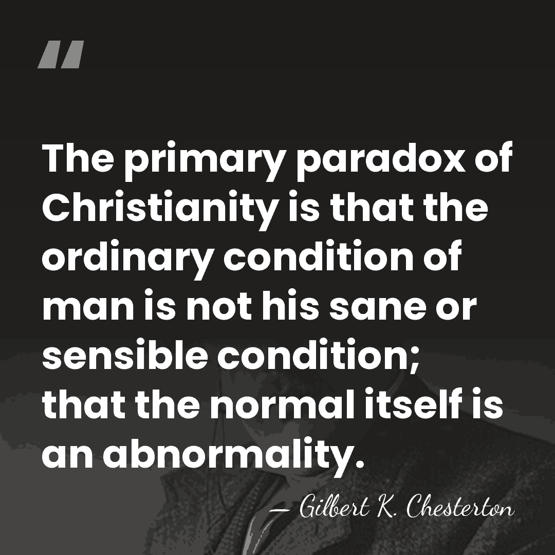 The primary paradox of Christianity is that the ordinary condition of man&hellip; - Gilbert K. Chesterton