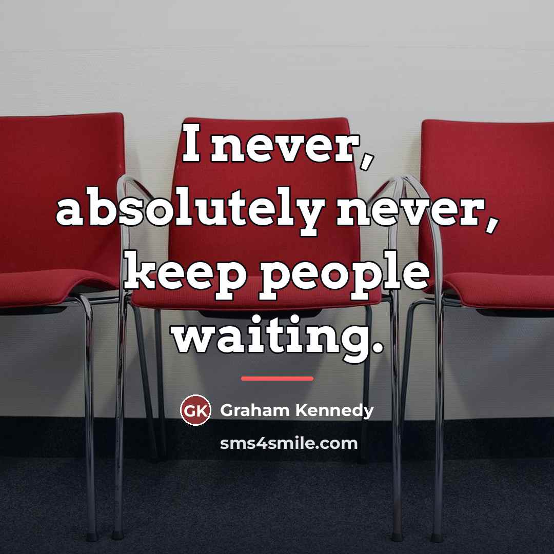 “I never, absolutely never, keep people waiting.…” quote by Graham Kennedy