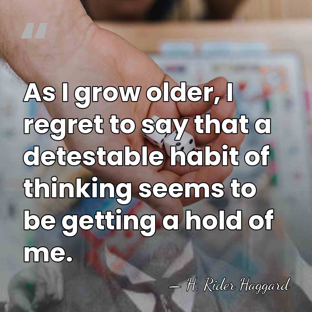As I grow older, I regret to say that a detestable habit&hellip; - H. Rider Haggard
