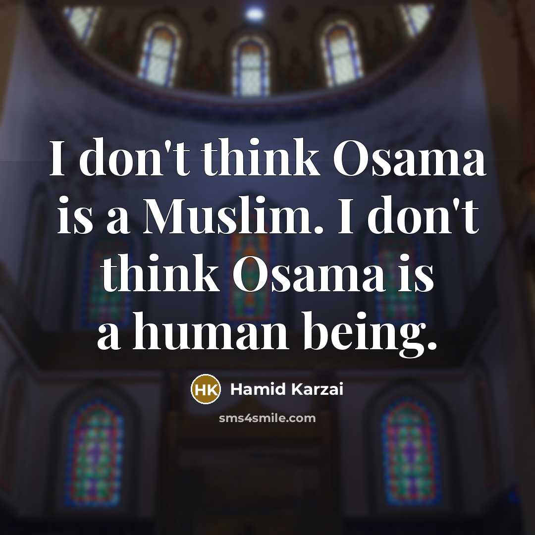 “I don't think Osama is a Muslim. I don't think…” quote by Hamid Karzai