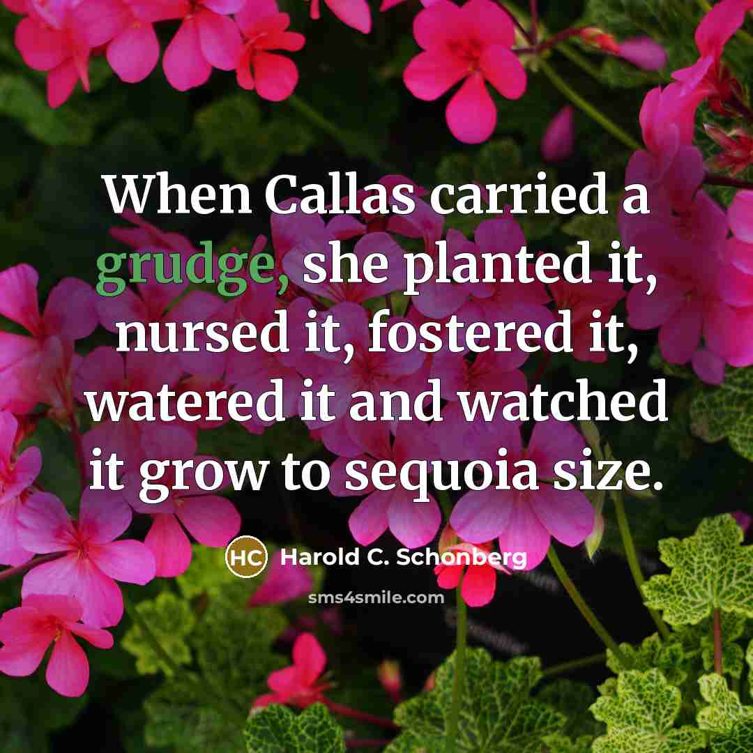 “When Callas carried a grudge, she planted it, nursed it,…” quote by Harold C. Schonberg