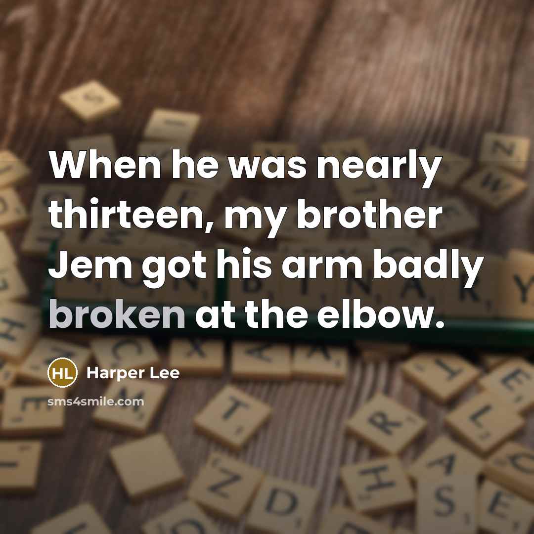 “When he was nearly thirteen, my brother Jem got his…” quote by Harper Lee
