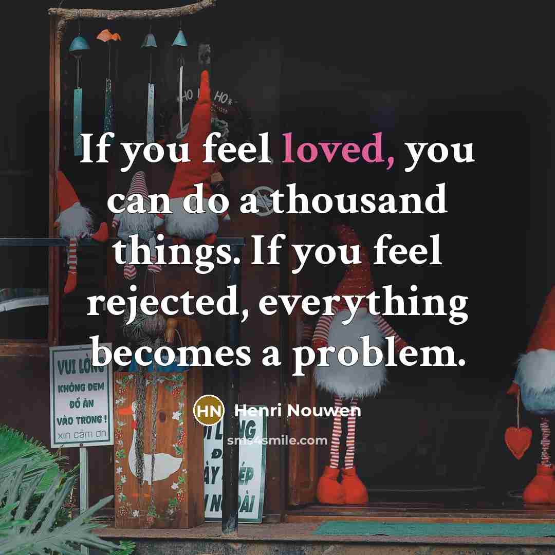 “If you feel loved, you can do a thousand things.…” quote by Henri Nouwen