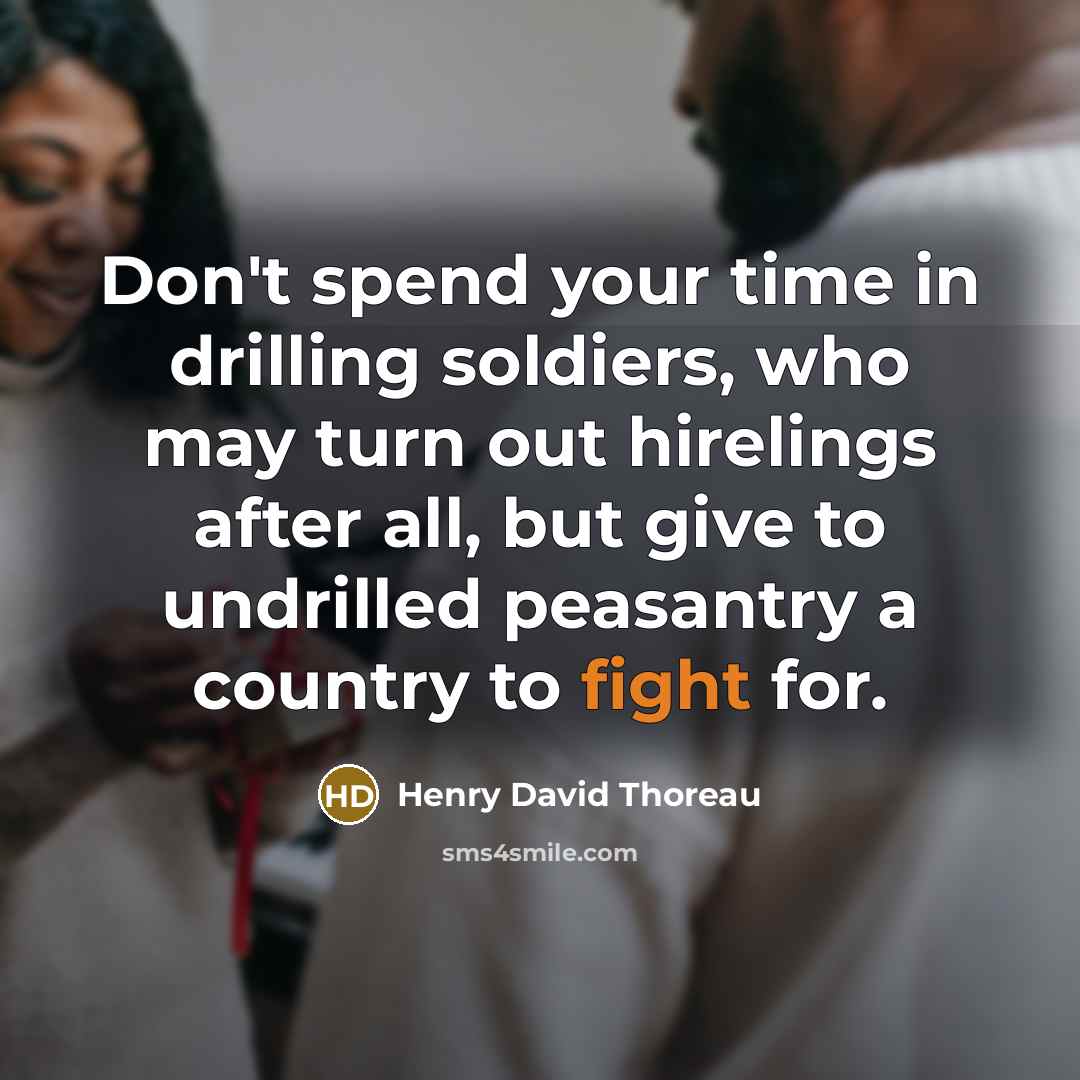 “Don't spend your time in drilling soldiers, who may turn…” quote by Henry David Thoreau