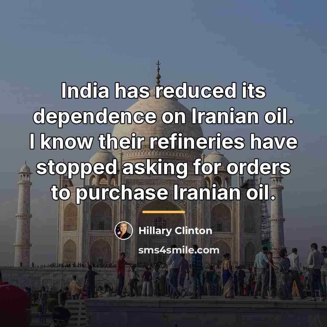 “India has reduced its dependence on Iranian oil. I know…” quote by Hillary Clinton