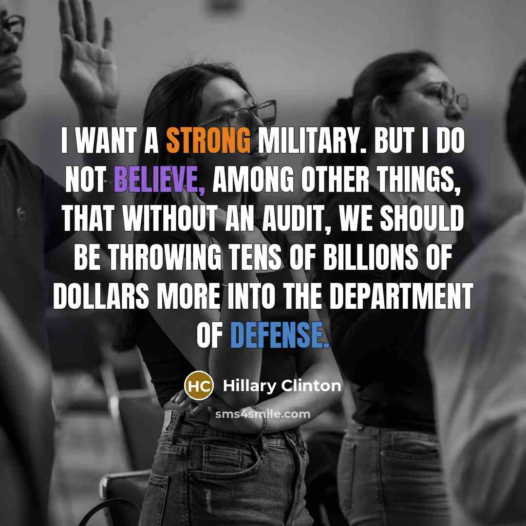 “I want a strong military. But I do not believe,…” quote by Hillary Clinton