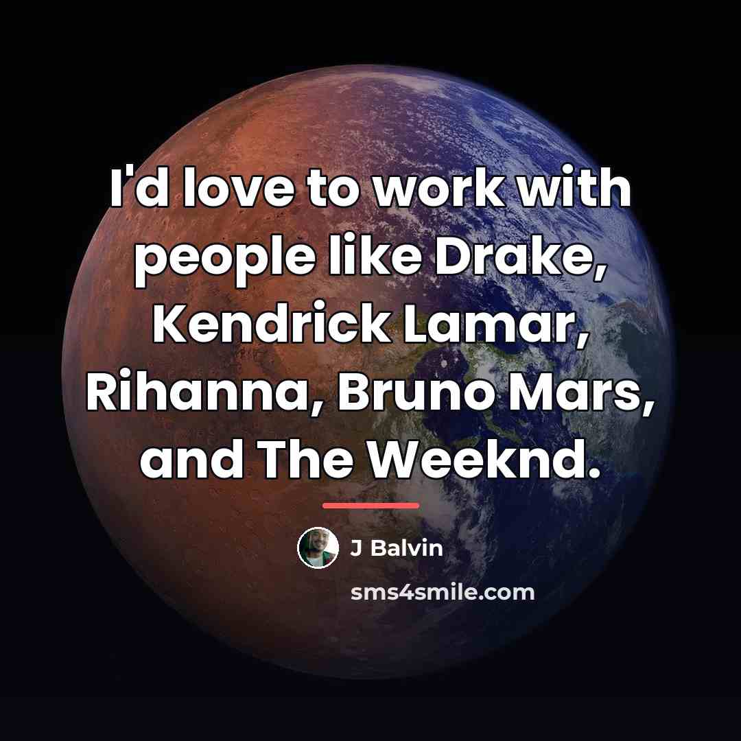 “I'd love to work with people like Drake, Kendrick Lamar,…” quote by J Balvin