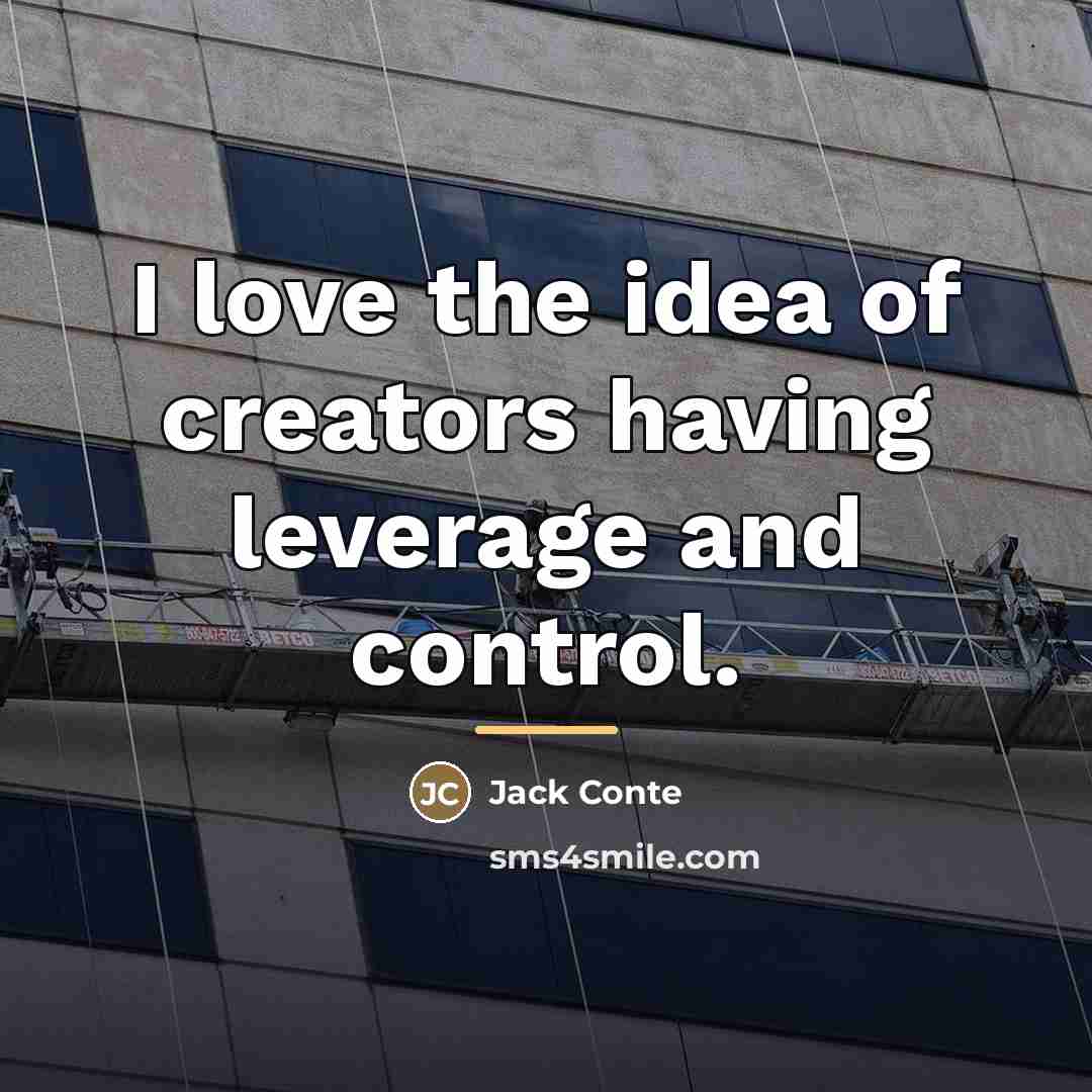 “I love the idea of creators having leverage and control.…” quote by Jack Conte