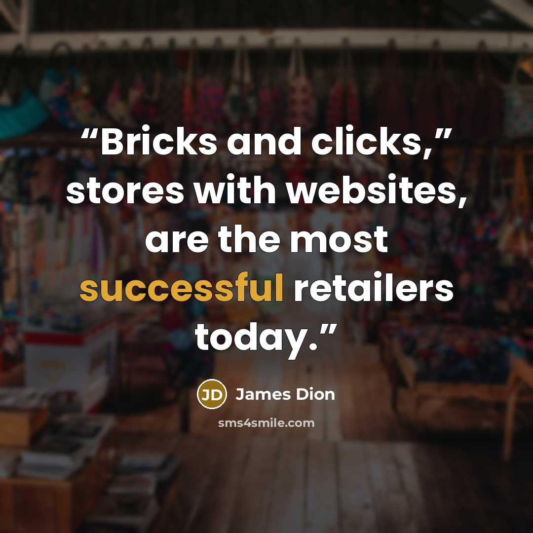 “Bricks and clicks,” stores with websites, are the most successful retailers today.” quote by James Dion