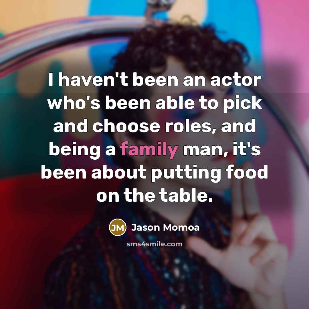 “I haven't been an actor who's been able to pick…” quote by Jason Momoa