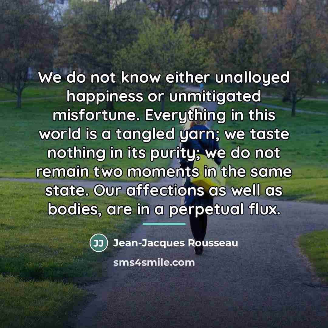 “We do not know either unalloyed happiness or unmitigated misfortune.…” quote by Jean-Jacques Rousseau