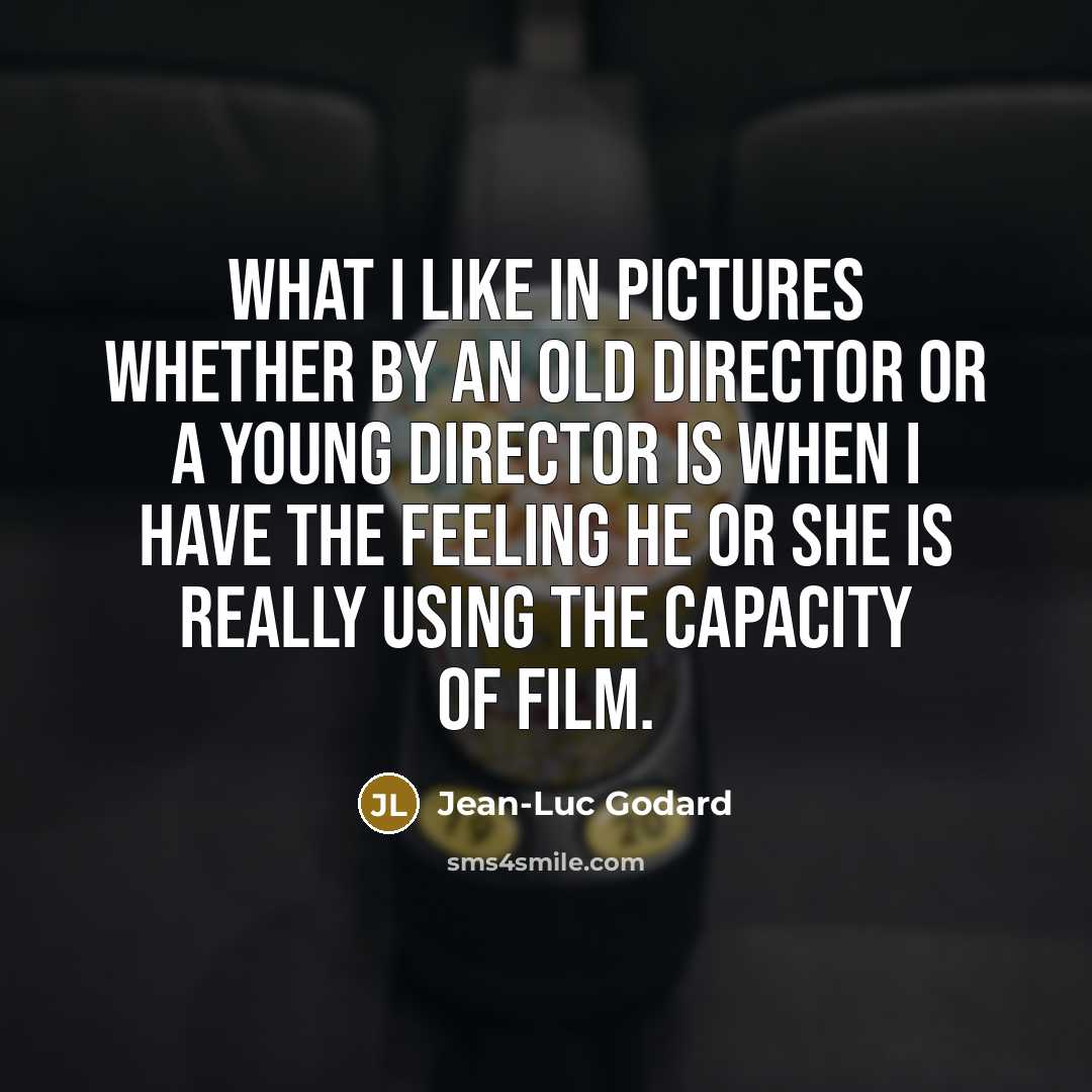 “What I like in pictures whether by an old director…” quote by Jean-Luc Godard