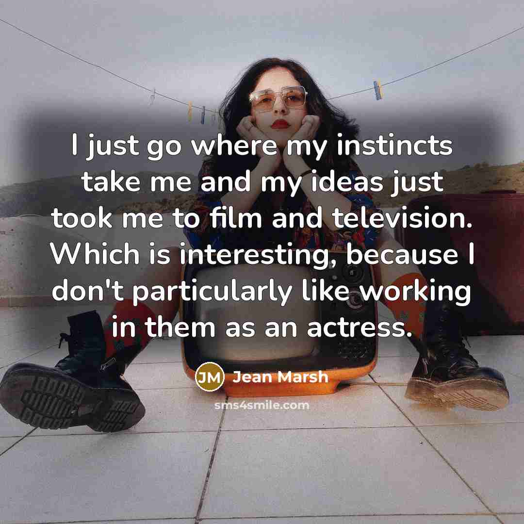 “I just go where my instincts take me and my…” quote by Jean Marsh