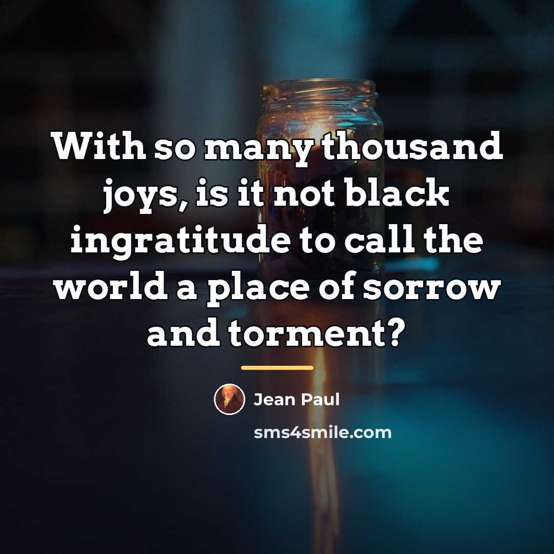 “With so many thousand joys, is it not black ingratitude…” quote by Jean Paul