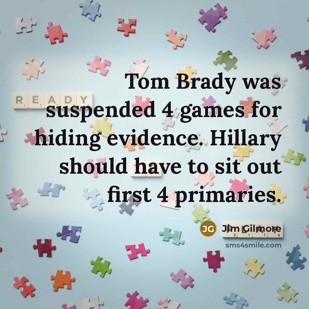 “Tom Brady was suspended 4 games for hiding evidence. Hillary…” quote by Jim Gilmore