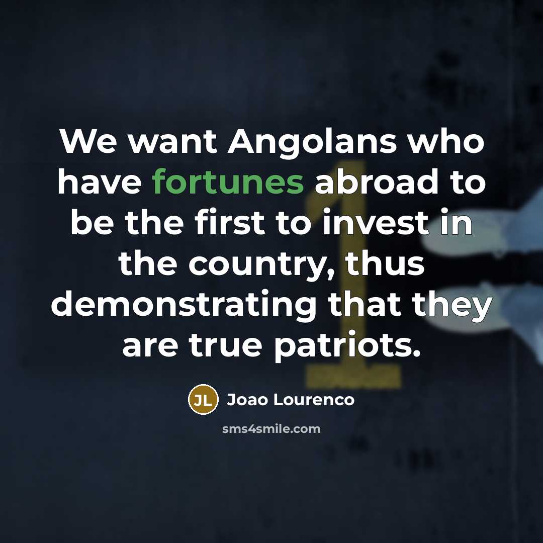 “We want Angolans who have fortunes abroad to be the…” quote by Joao Lourenco