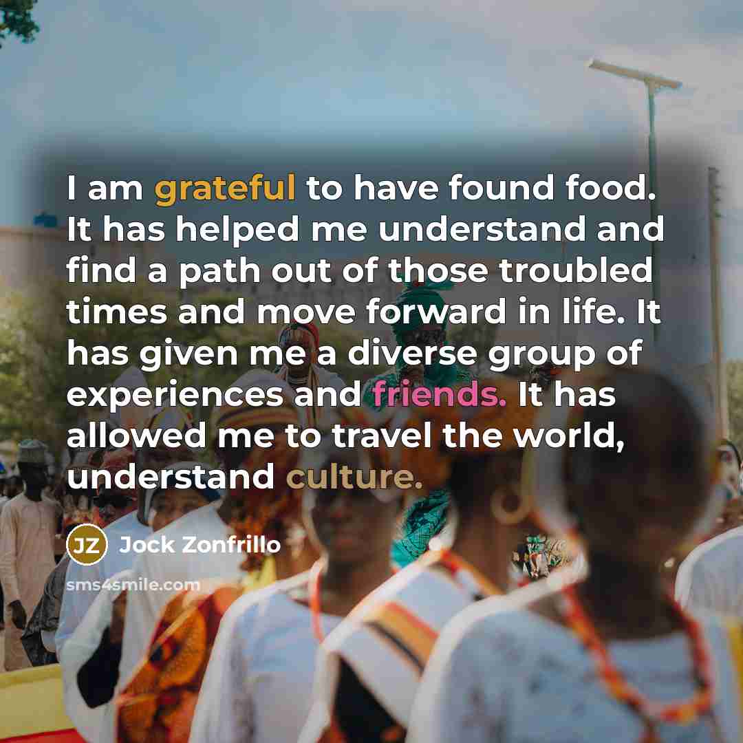“I am grateful to have found food. It has helped…” quote by Jock Zonfrillo