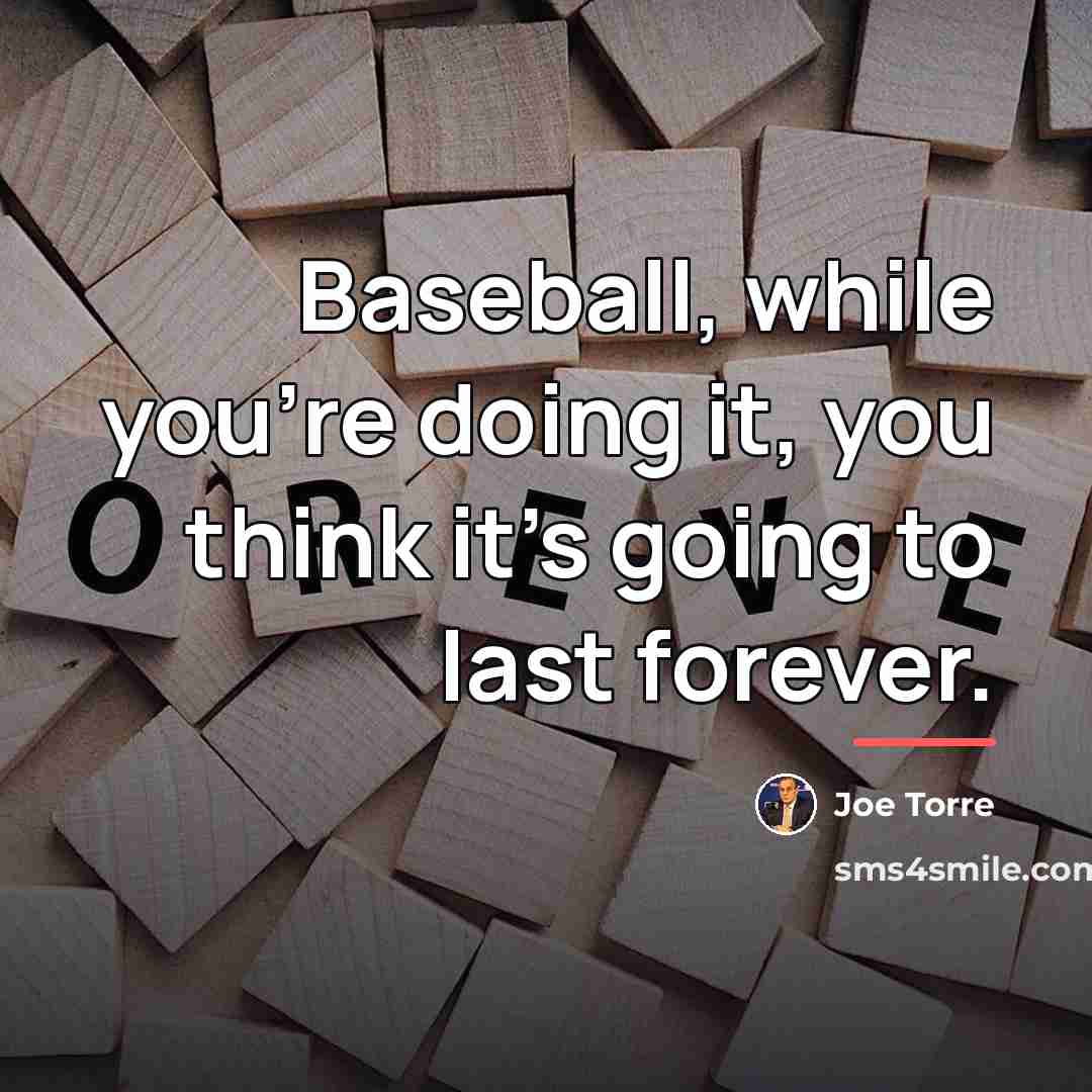 “Baseball, while you're doing it, you think it's going to…” quote by Joe Torre