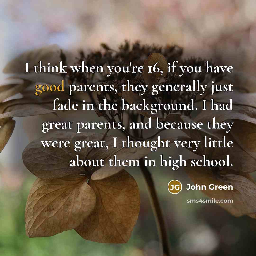 “I think when you're 16, if you have good parents,…” quote by John Green