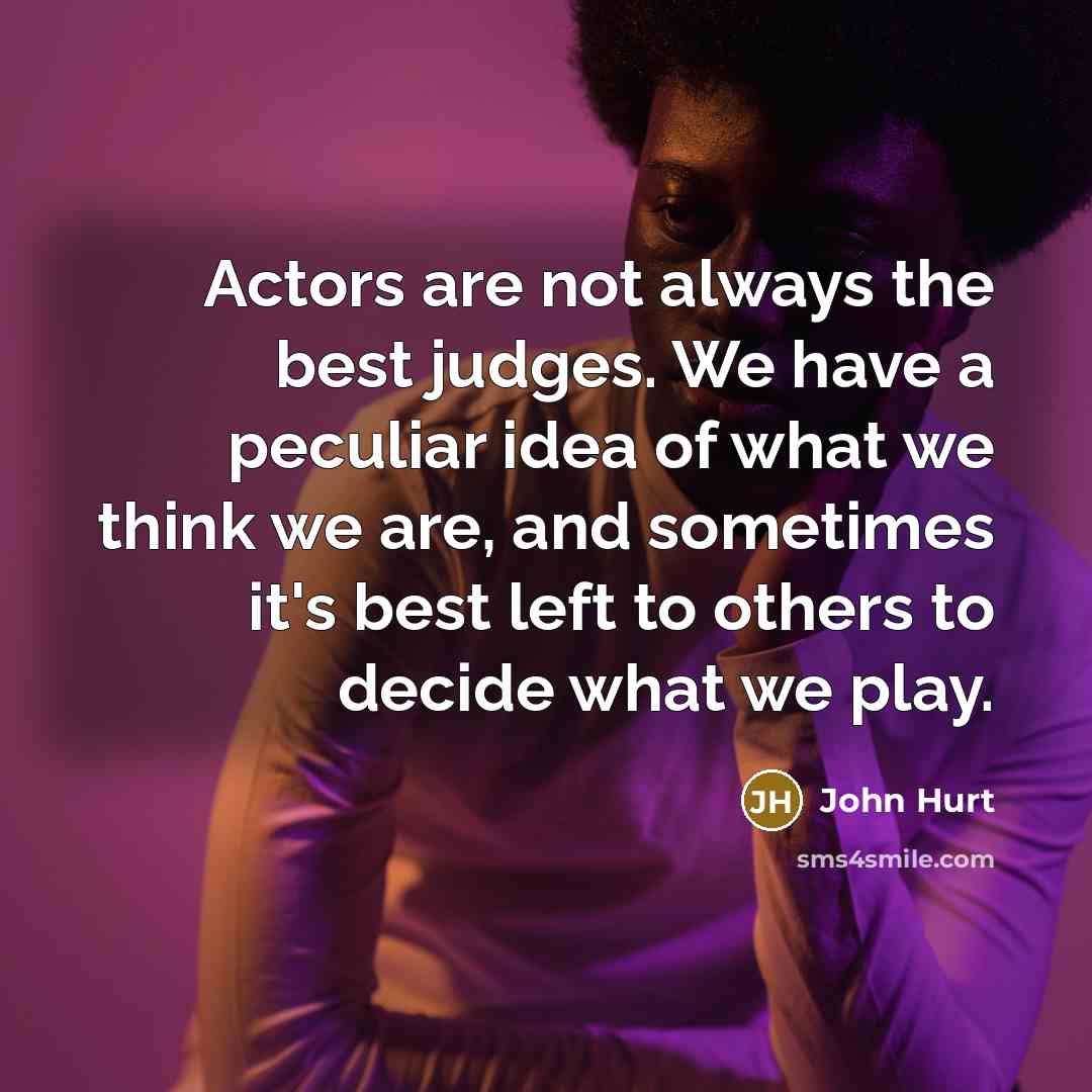 “Actors are not always the best judges. We have a…” quote by John Hurt