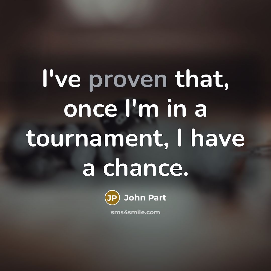 “I've proven that, once I'm in a tournament, I have…” quote by John Part
