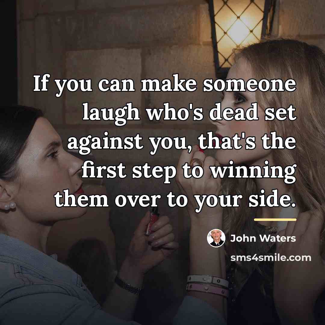 “If you can make someone laugh who's dead set against…” quote by John Waters
