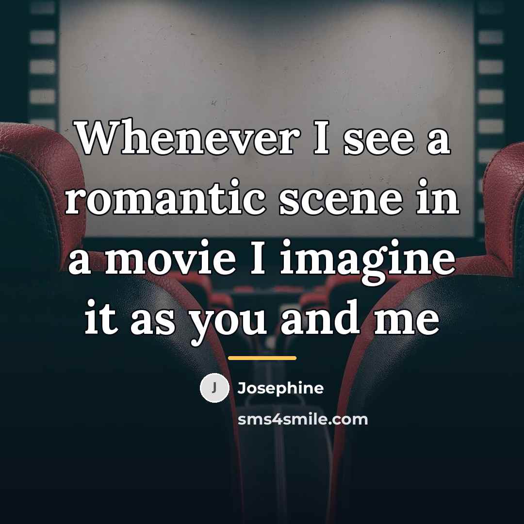 “Whenever I see a romantic scene in a movie I…” quote by Josephine