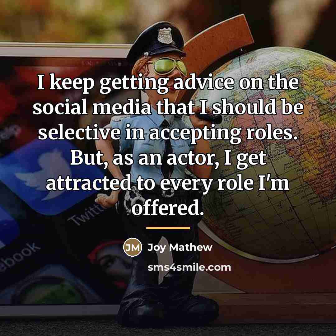 “I keep getting advice on the social media that I…” quote by Joy Mathew