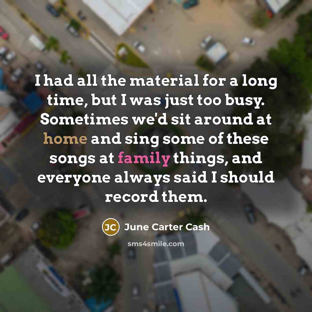 “I had all the material for a long time, but…” quote by June Carter Cash