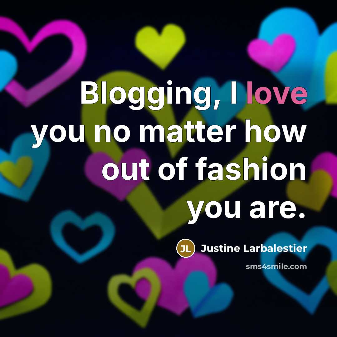 “Blogging, I love you no matter how out of fashion…” quote by Justine Larbalestier