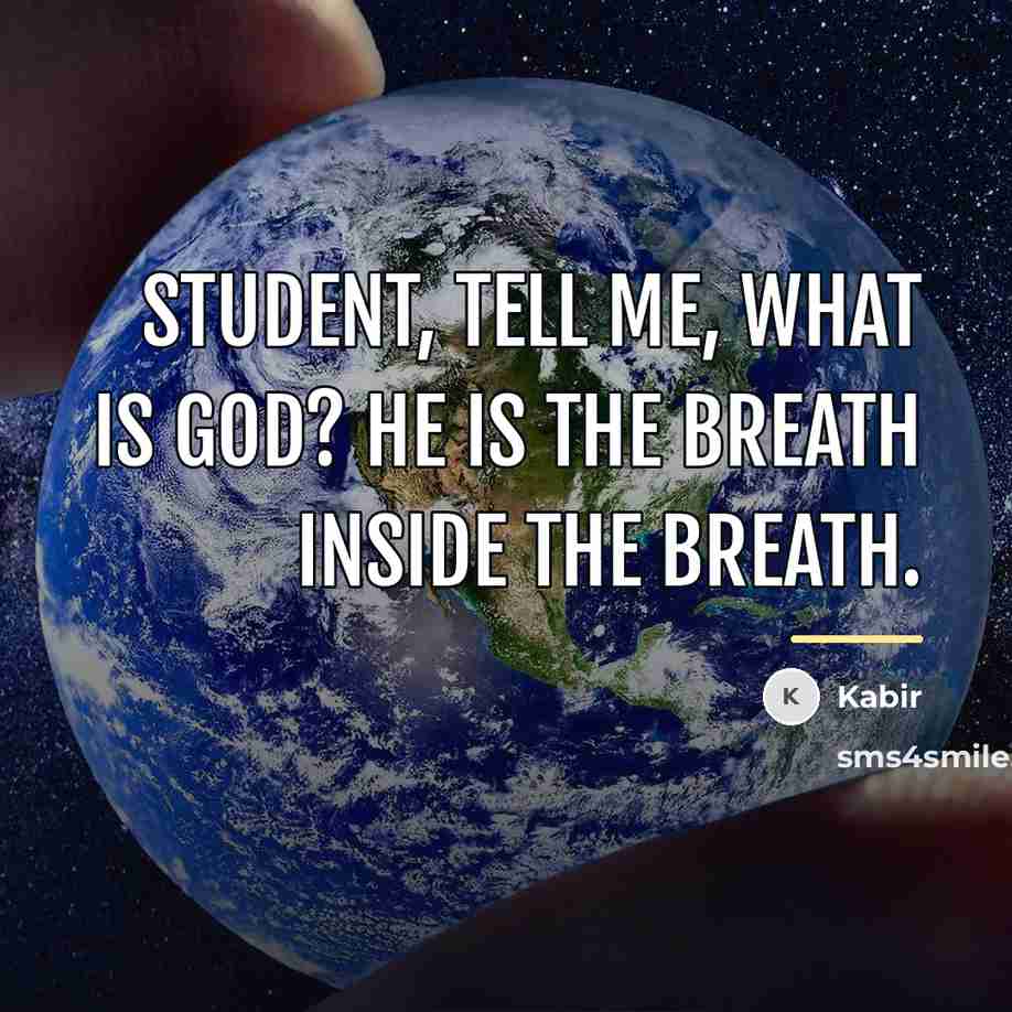 “Student, tell me, what is God? He is the breath…” quote by Kabir
