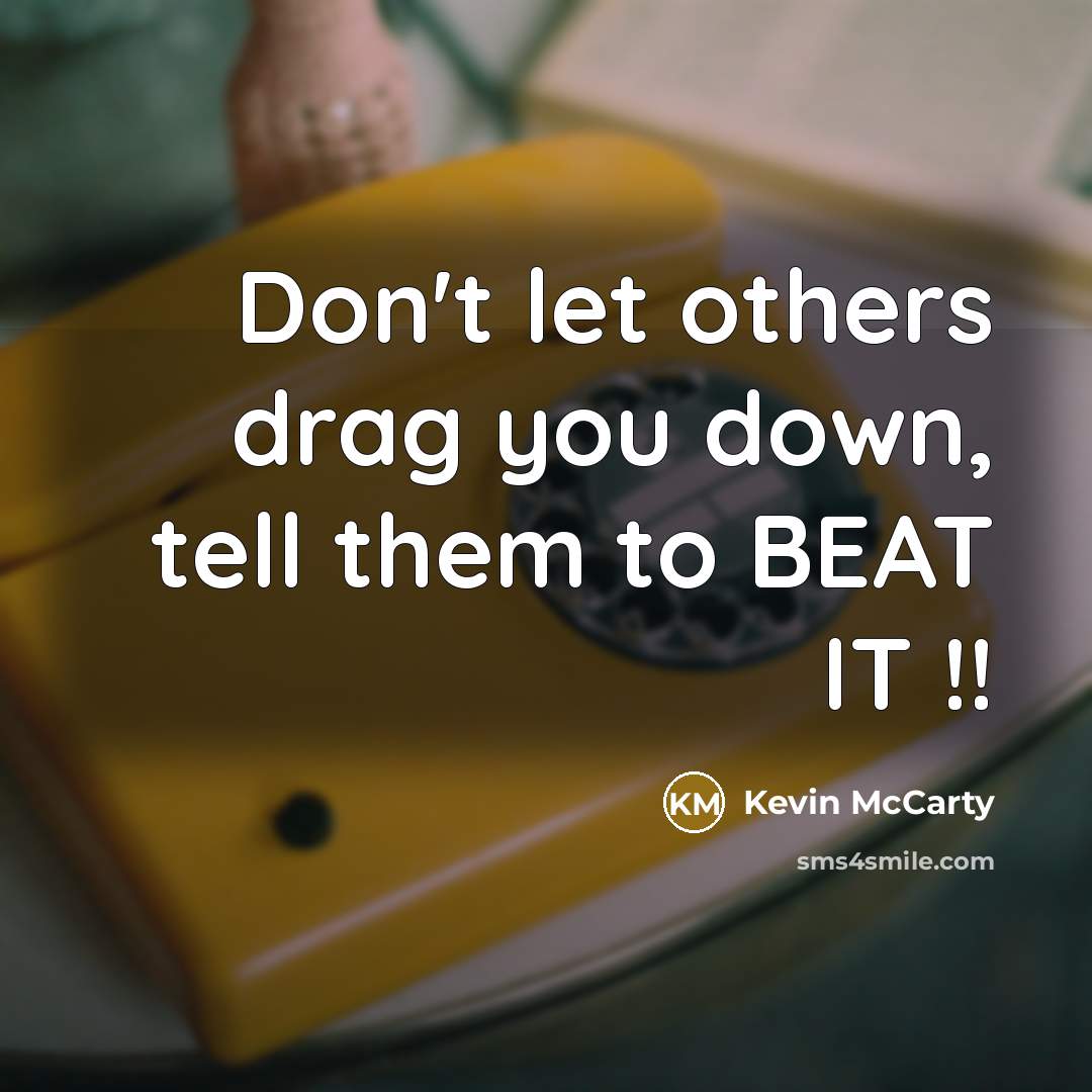 “Don't let others drag you down, tell them to BEAT…” quote by Kevin Mccarty