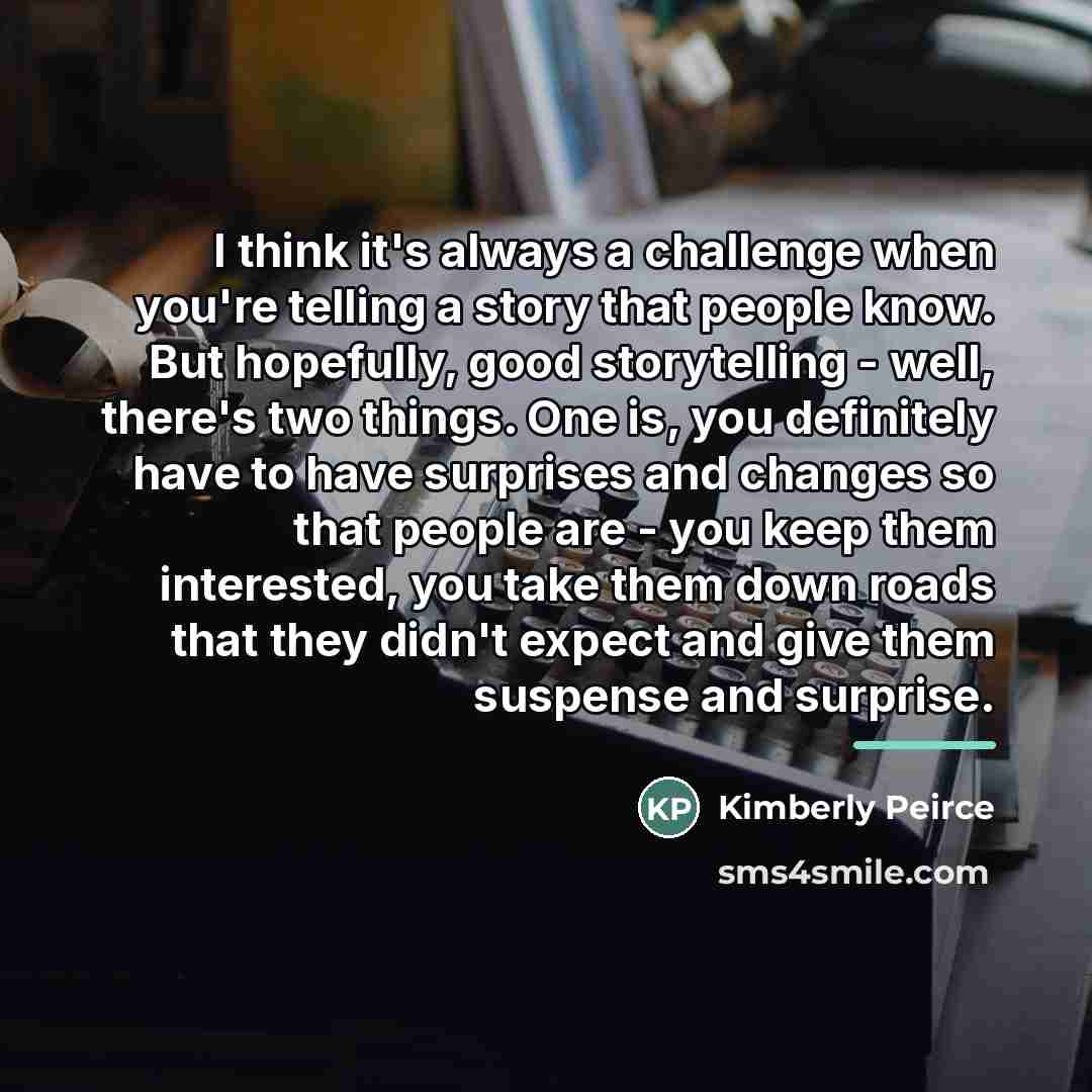“I think it's always a challenge when you're telling a…” quote by Kimberly Peirce