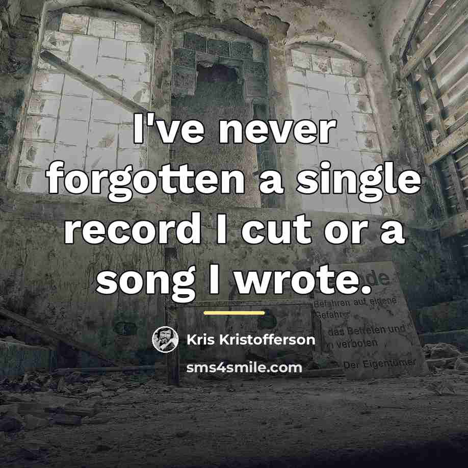 “I've never forgotten a single record I cut or a…” quote by Kris Kristofferson