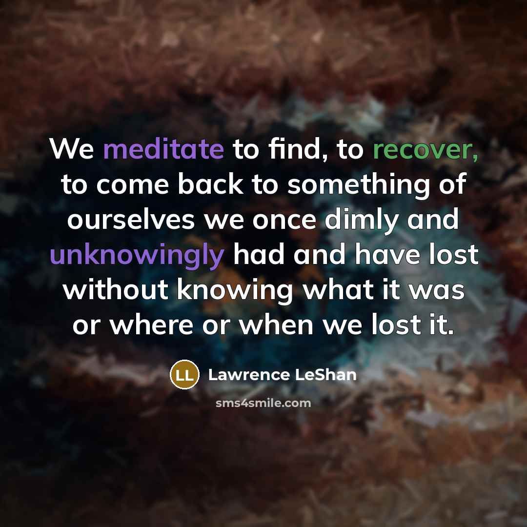 “We meditate to find, to recover, to come back to…” quote by Lawrence LeShan