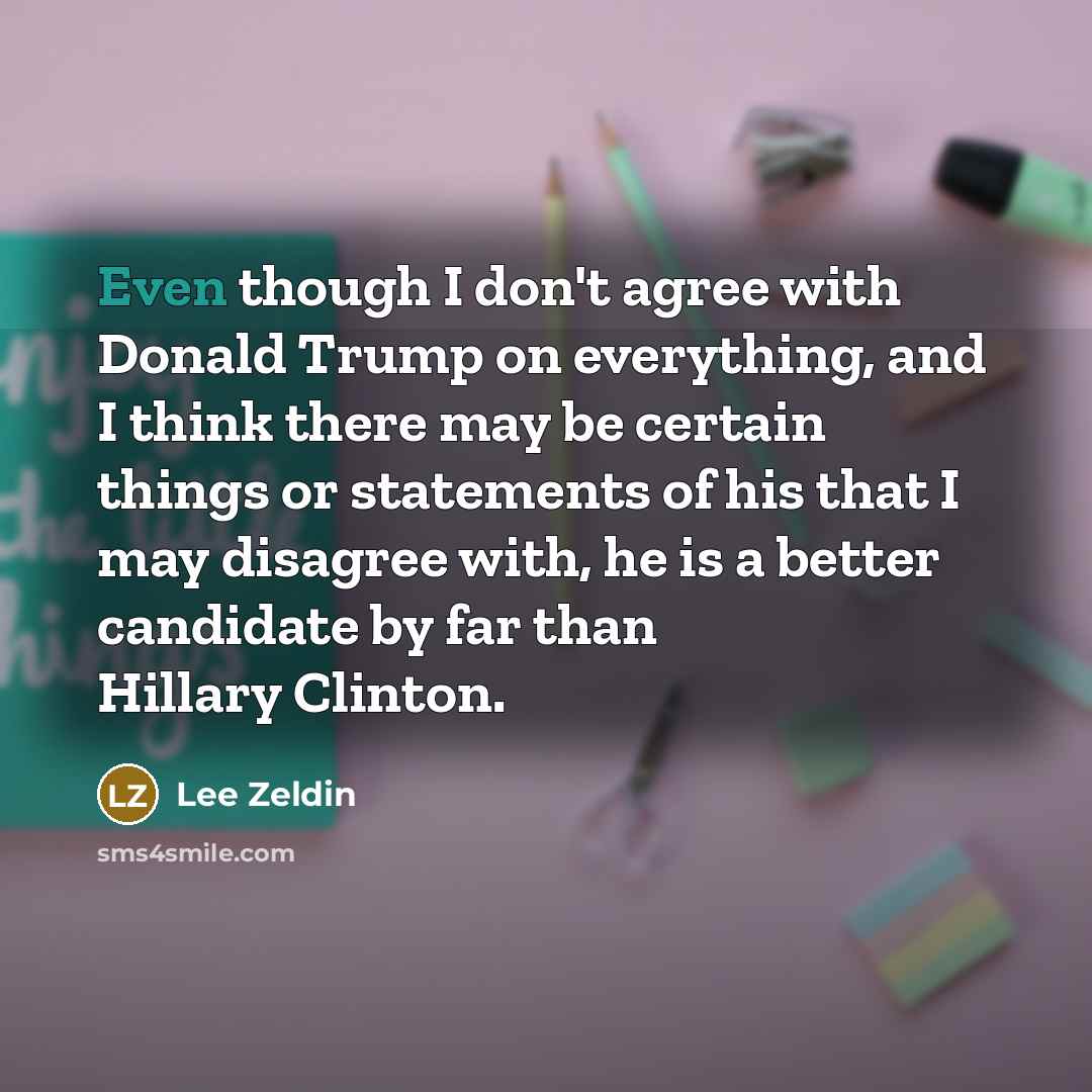 “Even though I don't agree with Donald Trump on everything,…” quote by Lee Zeldin