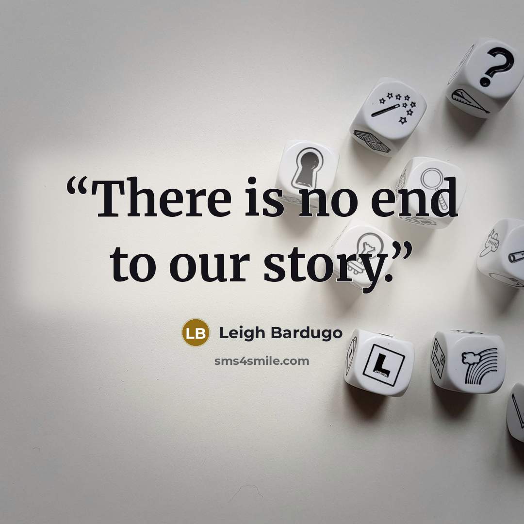 “There is no end to our story.” quote by Leigh Bardugo